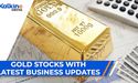Gold Stocks with latest business updates!