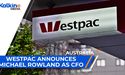 Westpac announces Michael Rowland as CFO | ASX Market Update