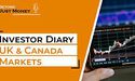  Investor Diary : UK and Canada Markets 