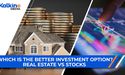 Real Estate vs Stocks - Which Is the Better Investment Option?