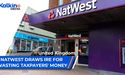 Natwest draws ire for wasting taxpayers' money. | UK |