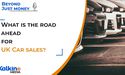  What Is The Road Ahead for UK Car Sales? -  Beyond Just Money - Kalkine Media 
