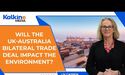 Will the UK Australia Bilateral trade Deal Impact the Environment ?