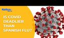 Is Covid Deadlier than Spanish Flu?