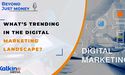  What’s trending in the Digital Marketing Landscape?- Beyond Just Money 