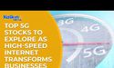  Top 5G stocks to explore as high speed internet transforms businesses 