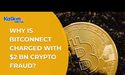  Why is BitConnect charged with $2 bn Crypto Fraud? 