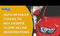  Auto Retailer Stocks to Buy despite slump in car registrations 