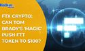  FTX crypto  Can Tom Brady's 'magic' push FTT token to $100? 