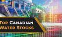 Top Canadian Water stocks to keep on your radar