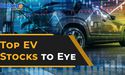 Top EV Stocks to Watch as White House Mulls Tax Credit