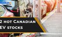 2 hot Canadian EV stocks to buy & hold for next 10 years.