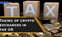  How can taxing of crypto exchanges change things in UK 