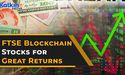 Looking for 1000% returns? Explore these FTSE Blockchain Stocks Now
