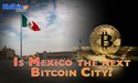  Will Mexico be next in accepting Bitcoin as legal tender? 
