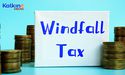What is windfall tax? Will it affect soaring energy prices?