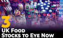 3 UK Food Stocks to Eye Now