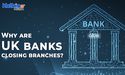 Which UK banks are closing branches this year?