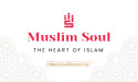 MUSLIM SOUL - The Heart of Islam: A New Multilingual Platform for Islamic Teachings by Dr. Iftekhar Ahmed Shams
