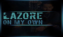 LAZORE Leaves The Past Behind As He Moves Towards His Destiny – New Single “On My Own” 09/06