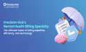 Precision Hub's Mental Health Billing Specialty: The Ultimate Fusion Of Billing Expertise, Efficiency, And Technology