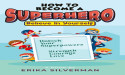 Erika Silverman's New Book Teaches the Power of Self-Belief and Empowerment in 'How to Become a Superhero”