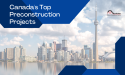 Canada's Top 10 Preconstruction Projects Redefining Urban Living