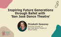 Inspiring Future Generations through Ballet with ‘San José Dance Theatre’