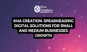  Kha Creation: Spearheading Digital Solutions for Small and Medium Businesses Growth 