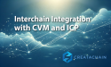 CreataChain Announces Interchain Integration: Elevating Connectivity with CVM and ICP in Blockchain V1