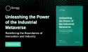  Unleashing The Power Of The Industrial Metaverse: Redefining The Boundaries Of Innovation And Industry 
