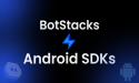 Transforming Mobile Chatbot Integration: The Unveiling of BotStacks' Android Chat SDKs and UI Kits
