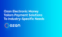  Ozan Electronic Money Tailors Payment Solutions To Industry-Specific Needs 