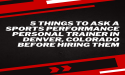  5 Things to Ask a Sports Performance Personal Trainer in Denver, Colorado Before Hiring Them 