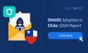  PowerDMARC Releases 2024 DMARC Adoption Report for Chile 