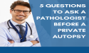 5 Questions to Ask a Pathologist Before a Private Autopsy
