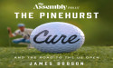 Bestseller Jim Dodson Hosts New Golf Podcast THE PINEHURST CURE about Legendary Pinehurst No. 2, Home of 2024 U.S. Open