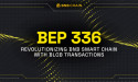 BNB Chain Introduces BEP 336; Reducing Fees By Up to 90%