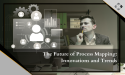The Future of Process Mapping: Innovations and Trends - BusinessProcessXperts