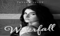 TAYLOR JULES IS DIVING DEEP WITH HER NEW SINGLE WATERFALL