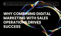 The Integration Imperative: Why Combining Digital Marketing with Sales Operations Drives Success