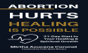ABORTION HURTS. HEALING IS POSSIBLE: 31-Day Devotional Offers Hope And Healing To The Brokenhearted