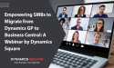 Empowering SMBs to Migrate from Dynamics GP to Business Central: Dynamics Square Hosts Exclusive Webinar