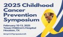  2nd Historic Childhood Cancer Prevention Symposium to Take Place at Texas Children's Hospital, February 10-13, 2025 