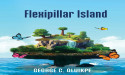 'Flexipillar Island' : Where Adventure Meets Life Lessons in an Unforgettable Tale for Young Readers