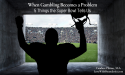 When Gambling Becomes a Problem: Super Bowl Highlights