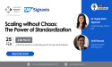 Webinar: Scaling Without Chaos – The Power of Standardization
