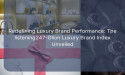 Redefining Luxury Brand Performance: The listening247-Glion Luxury Brand Index Unveiled