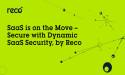 SaaS is on the Move – Secure with Dynamic SaaS Security, by Reco