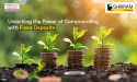 Unlocking the Power of Compounding with Fixed Deposits